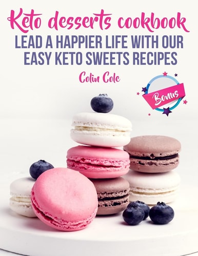 Keto Desserts Cookbook. Lead a Happier Life with Our Easy Keto Sweets Recipes