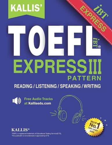 KALLIS' TOEFL Express Pattern III Selections from KALLIS' TOEFL IBT Pattern Series-Advanced Level - Four Complete Practice Tests