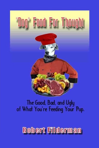 Dog Food for Thought The Good, Bad and Ugly of What You Are Feeding Your Pup