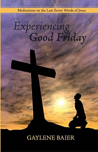 Experiencing Good Friday Meditations on the Seven Last Words of Jesus