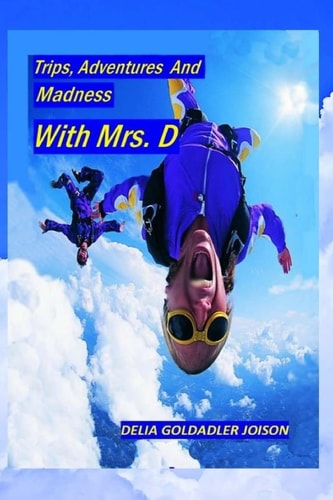 Trips, Adventures And Madness With Mrs. D