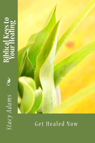 Biblical Keys to Your Healing Get Healed Now