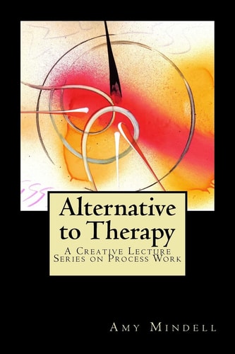 Alternative to Therapy A Creative Lecture Series on Process Work