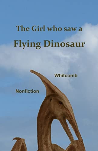 The Girl Who Saw a Flying Dinosaur Patty Carson and Other Children, and Teenagers and Adults, Have Seen a Living Pterosaur, Sometimes Called a Pterodactyl