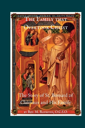 The Family that Overtook Christ The Story of St. Bernard of Clairvaux and His Family