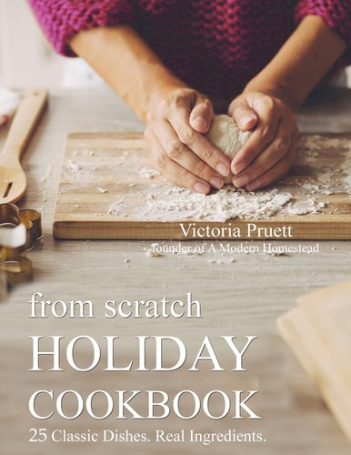 From Scratch Holiday Cookbook - Featuring Einkorn Flour Easy to Make, Delicious Holiday Recipes