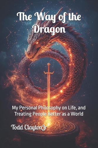 The Way of the Dragon My Personal Philosophy on Life, and Treating People Better As a World