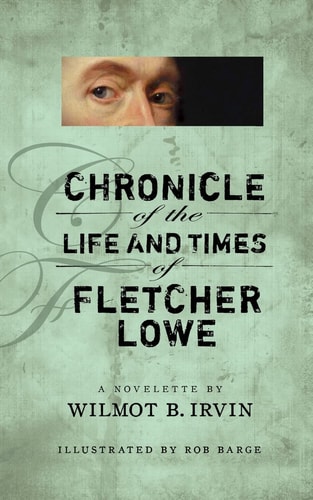 Chronicle of the Life and Times of Fletcher Lowe A Novelette