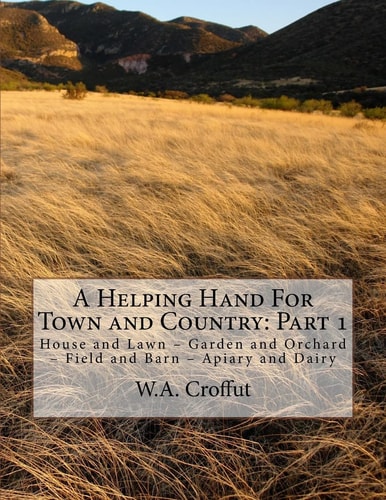 A Helping Hand For Town and Country Part 1: House and Lawn - Garden and Orchard - Field and Barn - Apiary and Dairy