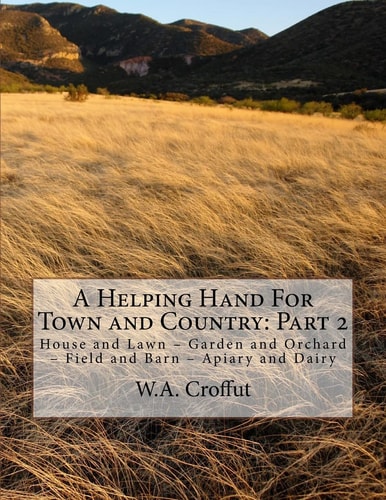 A Helping Hand For Town and Country Part 2: House and Lawn - Garden and Orchard - Field and Barn - Apiary and Dairy