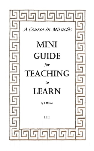 A Course In Miracles Mini Guide for Teaching to Learn