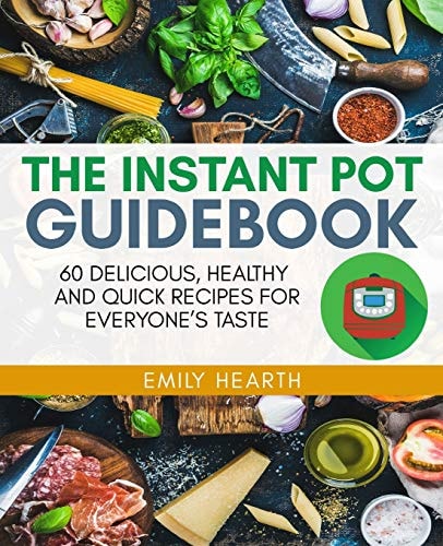 The Instant Pot Guidebook 60 Delicious, Healthy and Quick Recipes for Everyone's Taste