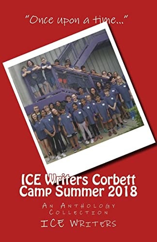 ICE Writers Corbett Camp Summer 2018 An Anthology Collection