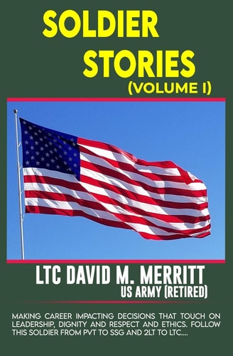 Soldier Stories Making Career Impacting Decisions and Some Lessons in Leadership, Dignity and Respect, Mentorship, Career Management, and Ethics