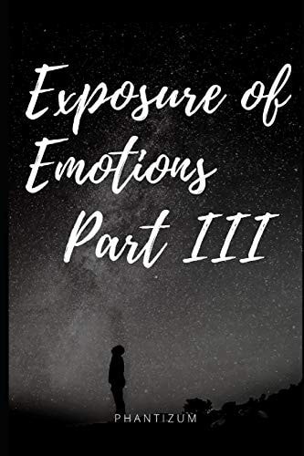 Exposure of Emotions Part III