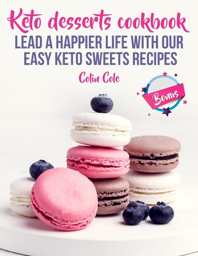 Keto Desserts Cookbook. Lead a Happier Life with Our Easy Keto Sweets Recipes