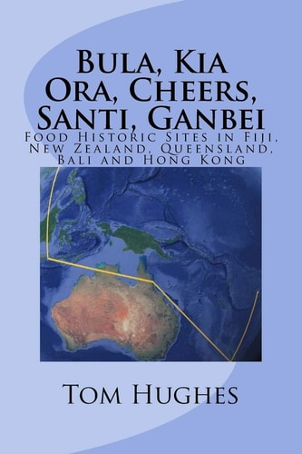 Bula, Kia Ora, Cheers, Santi, Ganbei Food Historic Sites in Fiji, New Zealand, Queensland, Bali and Hong Kong