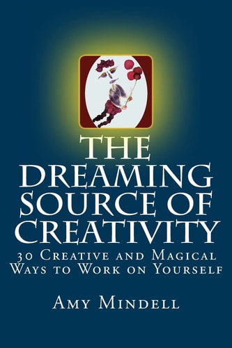 The Dreaming Source of Creativity 30 Creative and Magical Ways to Work on Yourself
