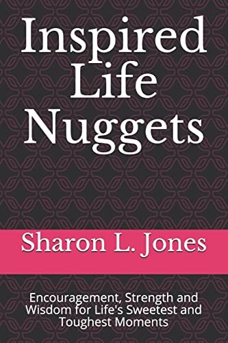 Inspired Life Nuggets Encouragement, Strength and Wisdom for Life's Sweetest and Toughest Moments