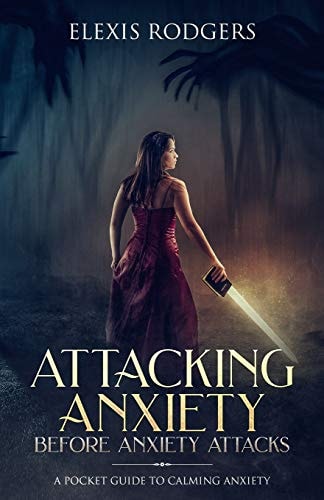 Attacking Anxiety Before Anxiety Attacks A Pocket Guide to Calming Anxiety