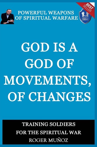 God Is a God of Movements, of Change Powerful Weapons of Spiritual Warfare