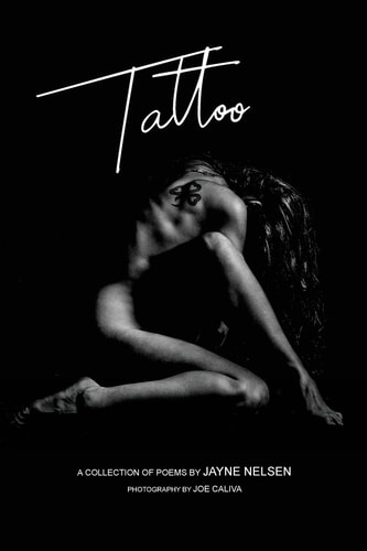 Tattoo A Collection of Poems by Jayne Nelsen. Photography by Joe Caliva
