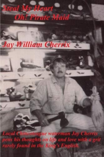 Steal My Heart Oh! Pirate Maid Local Chincoteague Waterman Jay Cherrix Pens His Thoughts on Life and Love with a Grit Rarely Found in the King's English