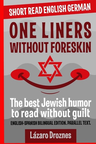 One Liners Without Foreskin. English-German Bilingual Short Read. Parallel Text.The Best Jewish Humor to Read Without Guilt for Both German and English Speakers.
