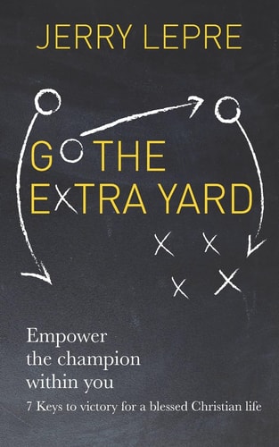 Go the Extra Yard Empower the Champion Within You: 7 Keys to Victory for a Blessed Christian Life / Christian Edition