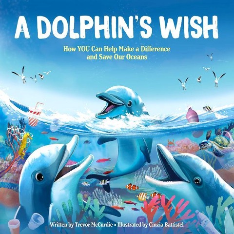 A Dolphins Wish: How YOU Can Help Make a Difference and Save Our Oceans