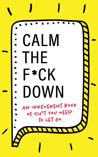 Calm the F*ck Down: An Irreverent Book of Sh*t You Need to Let Go