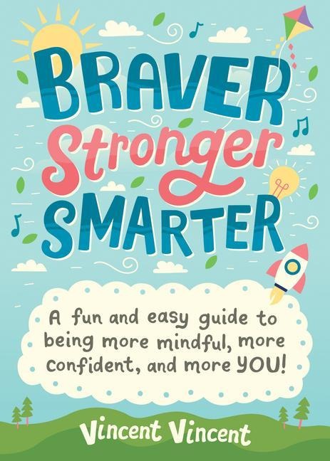 Braver Stronger Smarter: A Fun and Easy Guide to Being More Mindful, More Confident, and More You!