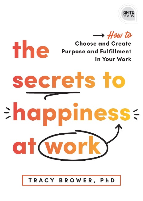 The Secrets to Happiness at Work: How to Choose and Create Purpose and Fulfillment in Your Work