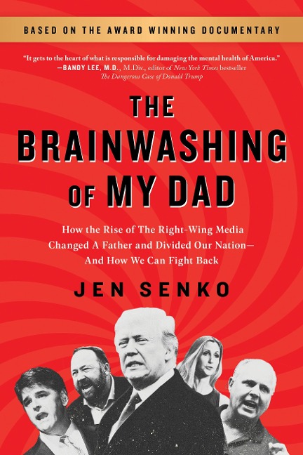 The Brainwashing of My Dad: How the Rise of the Right-Wing Media Changed a Father and Divided Our Nation--And How We Can Fight Back