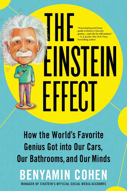 The Einstein Effect: How the Worlds Favorite Genius Got Into Our Cars, Our Bathrooms, and Our Minds