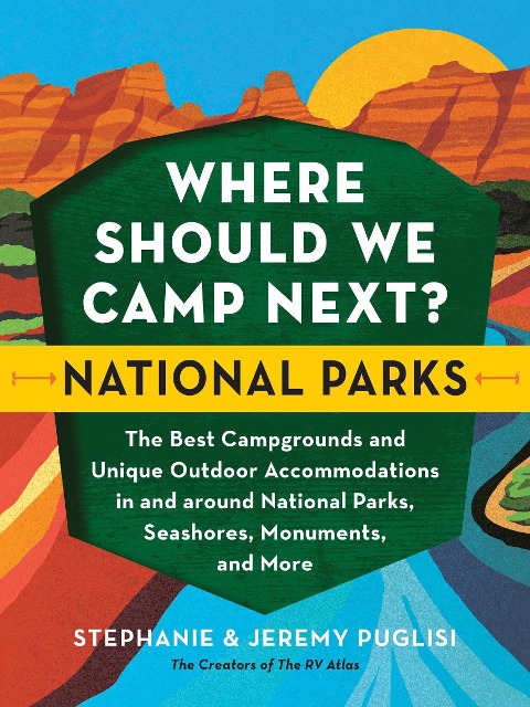 Where Should We Camp Next?: National Parks: The Best Campgrounds and Unique Outdoor Accommodations in and Around National Parks, Seashores, Monuments, and More