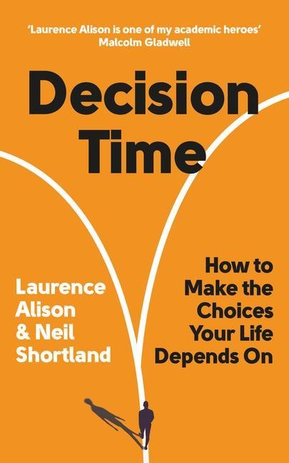 Decision Time: How to Make the Choices Your Life Depends on