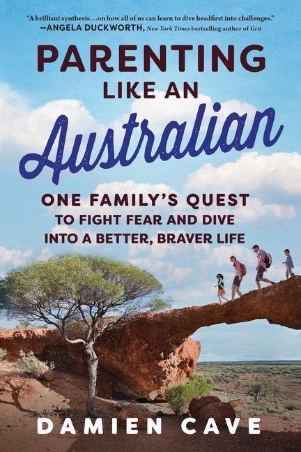 Parenting Like an Australian: One Familys Quest to Fight Fear and Dive Into a Better, Braver Life