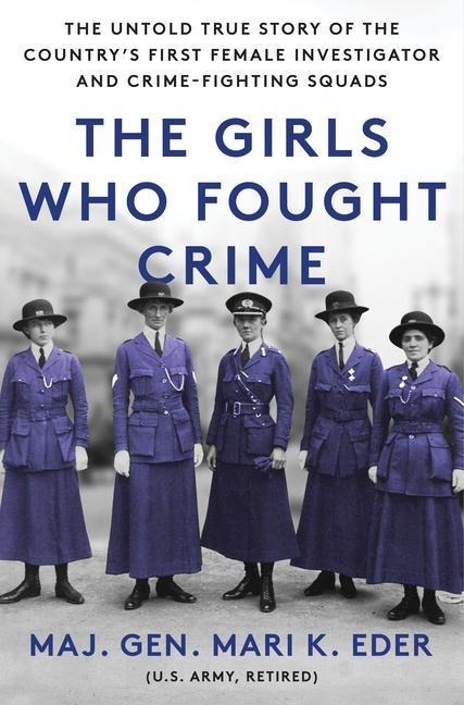 The Girls Who Fought Crime: The Untold True Story of the Countrys First Female Investigator and Her Crime Fighting Squad