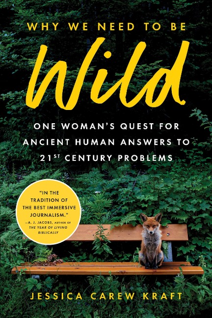 Why We Need to Be Wild: One Womans Quest for Ancient Human Answers to 21st Century Problems