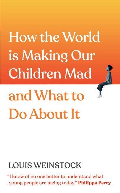 How the World Is Making Our Children Mad and What to Do about It: A Field Guide to Raising Empowered Children and Growing a More Beautiful World