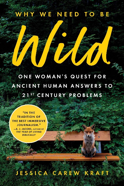 Why We Need to Be Wild: One Womans Quest for Ancient Human Answers to 21st Century Problems
