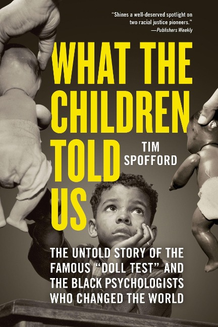 What the Children Told Us: The Untold Story of the Famous Doll Test and the Black Psychologists Who Changed the World