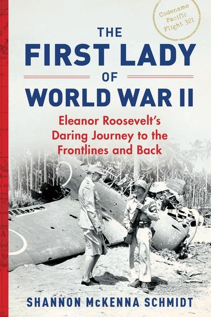 The First Lady of World War II: Eleanor Roosevelts Daring Journey to the Frontlines and Back