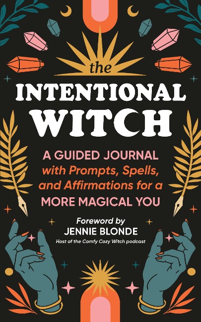 The Intentional Witch: A Guided Journal with Prompts, Spells, and Affirmations for a More Magical You