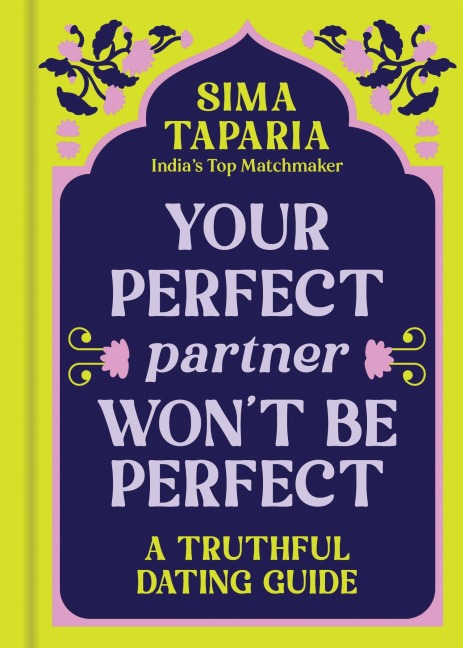 Your Perfect Partner Wont Be Perfect: An Indian Matchmakers Advice on Finding Love That Lasts