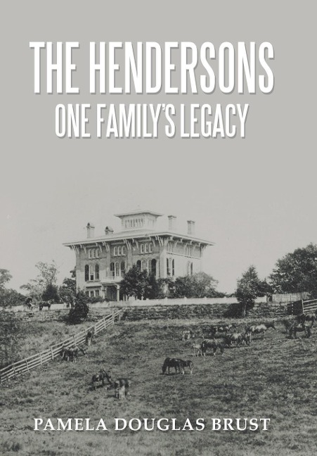The Hendersons One Familys Legacy: Faith, Virtue, Loyalty Pioneers and Patriots