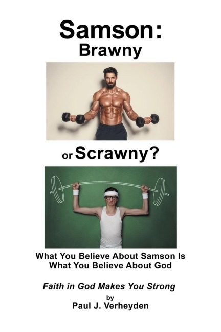 Samson: Brawny or Scrawny?: What You Believe About Samson Is What You Believe About God