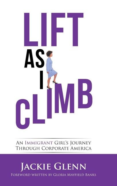Lift as I Climb: An Immigrant Girls Journey Through Corporate America