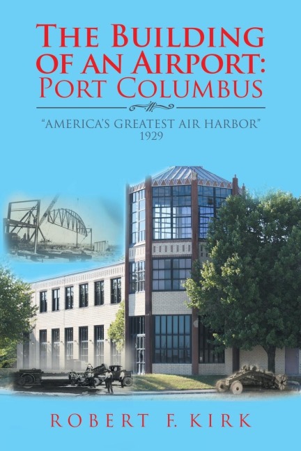 The Building of an Airport: Port Columbus: Americas Greatest Air Harbor 1929